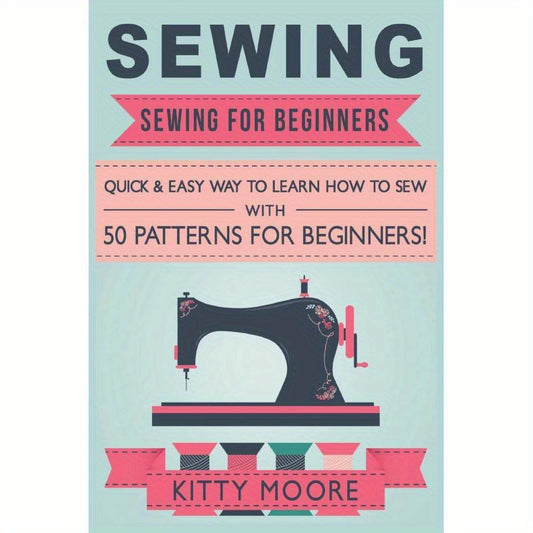 Sewing (5th Edition): Sewing For Beginners Guide With 50 Patterns