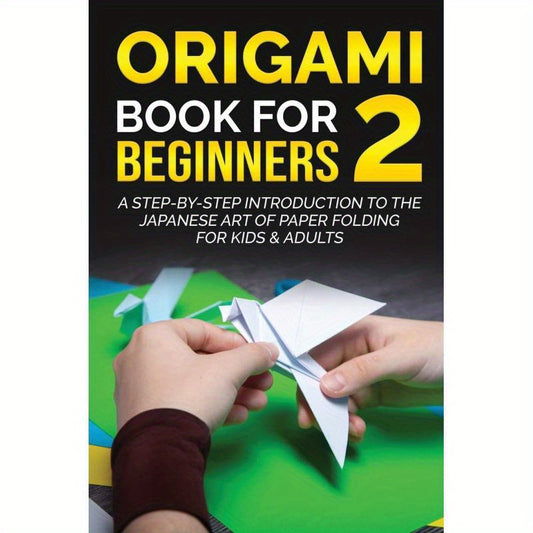Beginner'S Origami Guide 2: Step-By-Step Japanese Paper Folding for All Ages