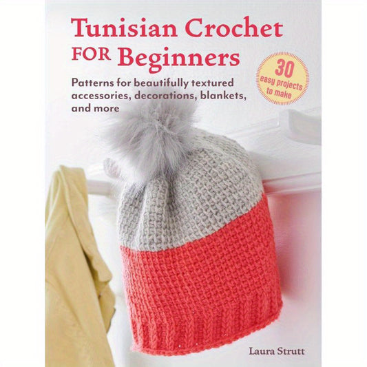 Tunisian Crochet for Beginners - 30 Easy Projects Guide