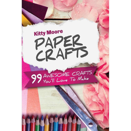 Paper Crafts 5th Edition: 99 Amazing Projects To Create