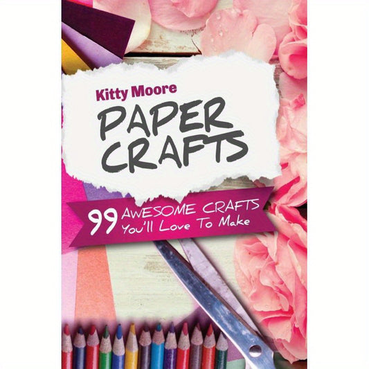 Paper Crafts 5th Edition 99 Awesome Crafts to Make